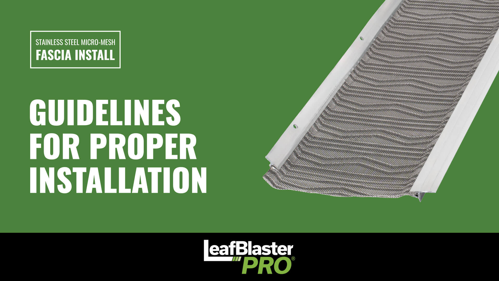 Green background with text: Stainless Steel Micro-Mesh FASCIA INSTALL. GUIDELINES FOR PROPER INSTALLATION. LeafBlaster PRO. Image shows a section of a metal mesh gutter guard.