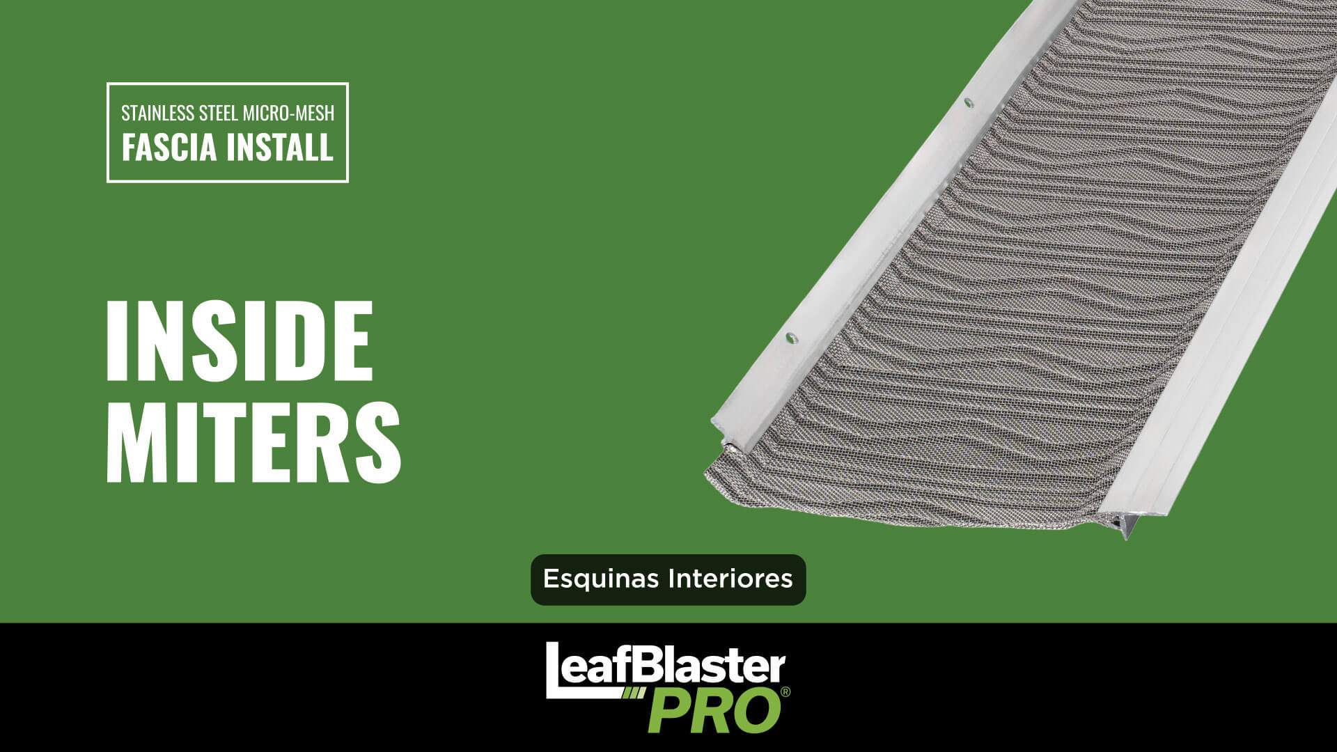 LeafBlaster Pro stainless steel micro-mesh gutter guard with text: Inside Miters, Fascia Install, and Esquinas Interiores on a green background.