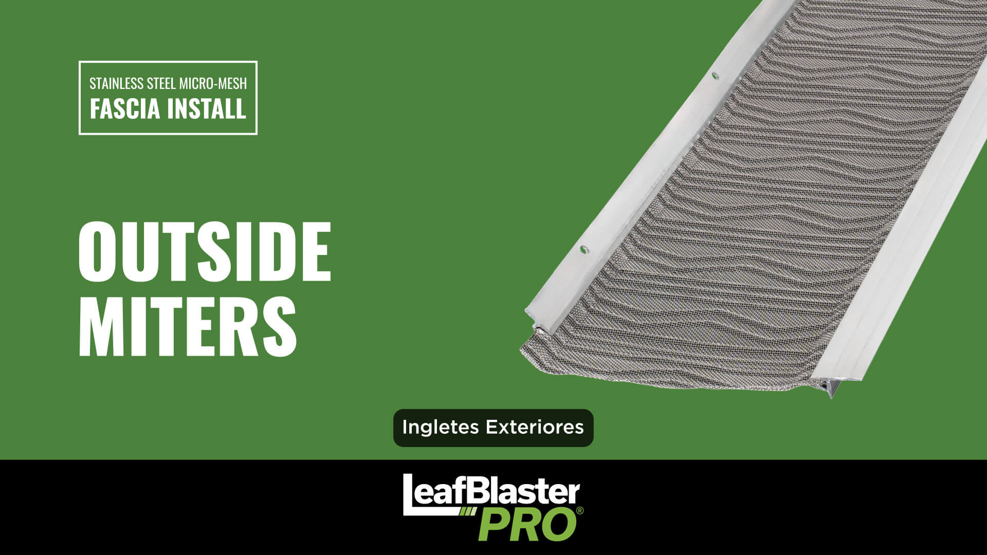 Green background with text: Stainless Steel Micro-Mesh Fascia Install, OUTSIDE MITERS, and leafBlaster PRO. A metal mesh gutter guard is shown on the right. Small label says: Inglettes Exteriores..