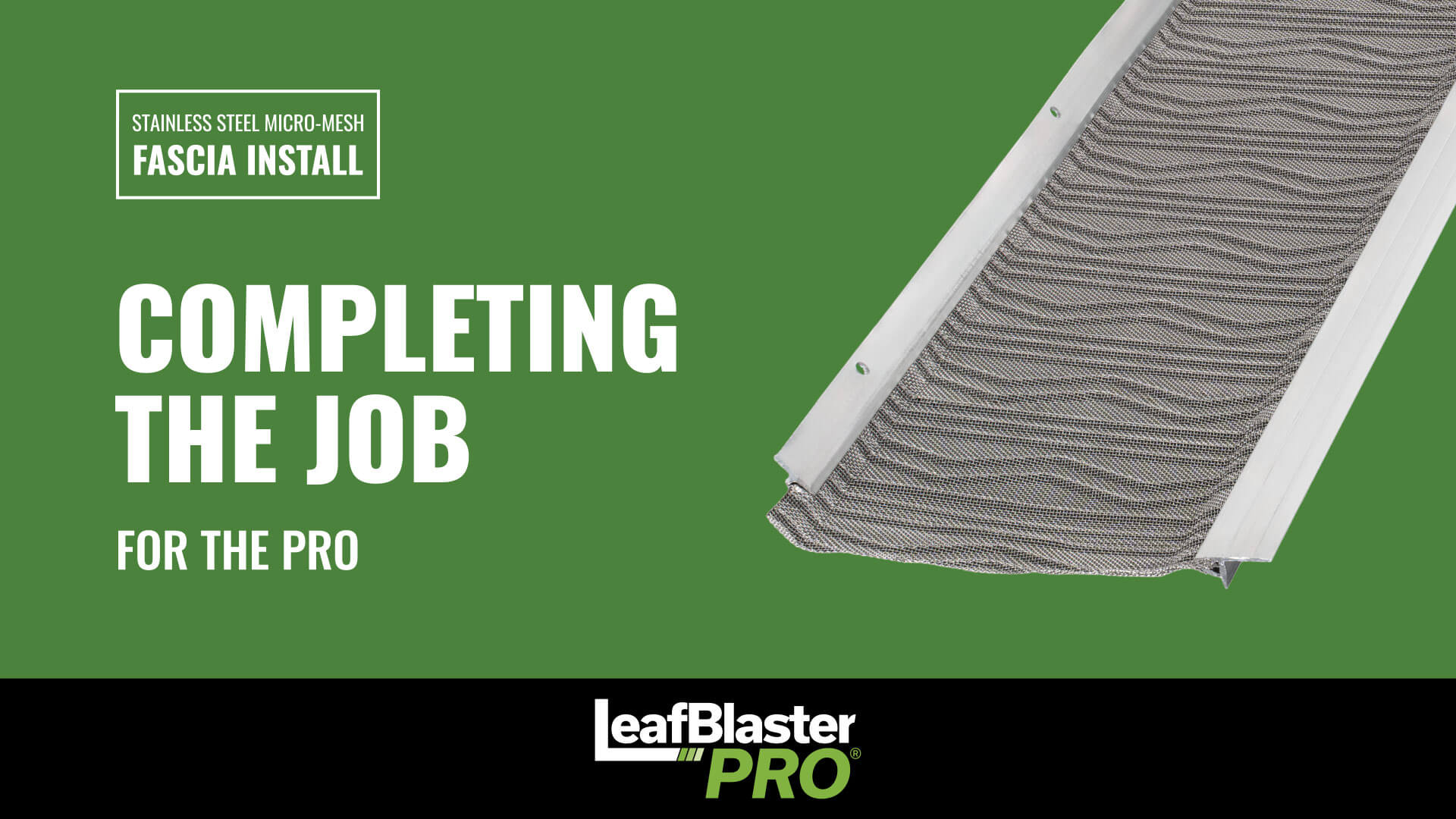 A stainless steel micro-mesh gutter guard on a green background, with text: Completing the Job for the Pro, Fascia Install, and LeafBlaster Pro..